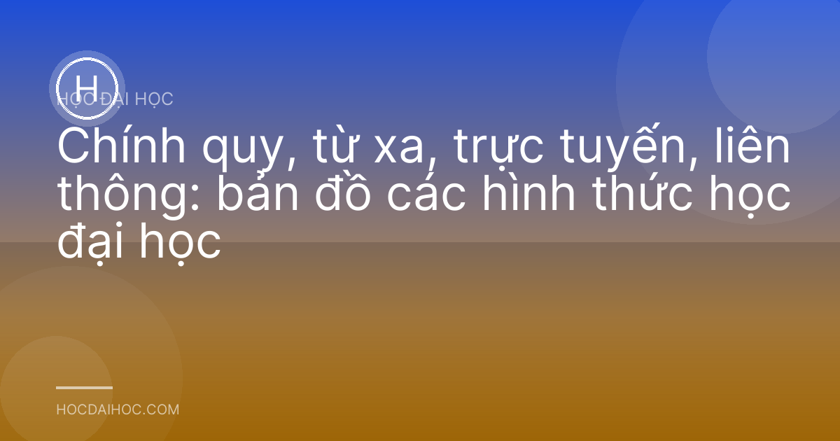 Chính quy, từ xa, trực tuyến, liên thông: bản đồ các hình thức học đại học